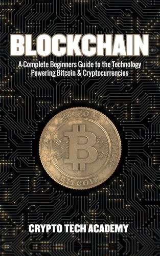 Blockchain A Complete Beginners Guide to the Technology Powering Bitcoin & Cryptocurrencies