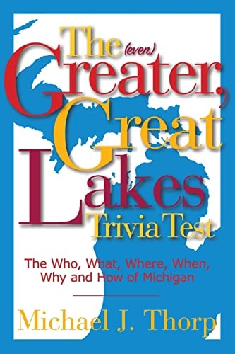 The (even) Greater, Great Lakes Trivia Test The Who, What, Where, When, Why and How of Michigan