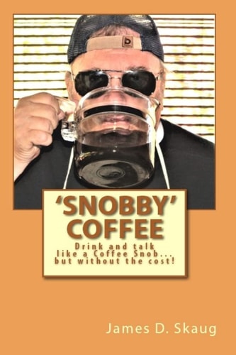 'Snobby' Coffee Drink and Talk Like a 'Coffee Snob...' But Without the Cost! Answers to Some of the Most Frequent Questions about Coffee!