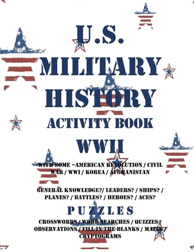U. S. Military History Activity Book WWII with American Revolution Civil War WWI General Knowledge Puzzzles on Leaders Ships Planes Battles Heroes Aces