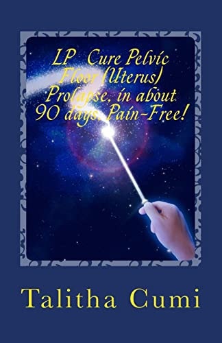 Curing Pelvic Floor / Uterus Prolapse in about 90 Days -Pain Free My Personal Journey of Awareness and Self-Cure
