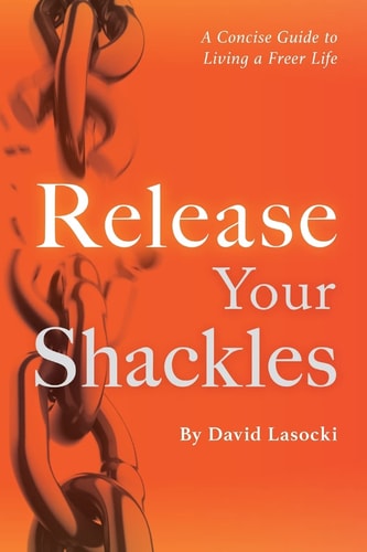 Release Your Shackles A Concise Guide to Living a Freer Life