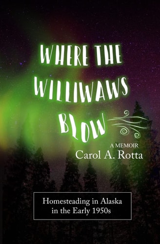 Where the Williwaws Blow Homesteading in Alaska in the Early 1950s: a Memoir