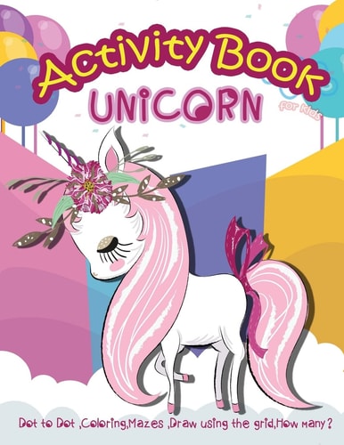 Unicorn Activity Book for Kids Dot to Dot, Coloring, Mazes, Draw Using the Grid, How Many?