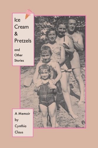 Ice Cream & Pretzels and Other Stories A Memoir
