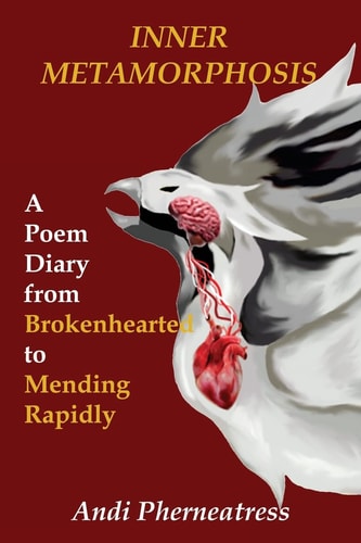 Inner Metamorphosis A Poem Diary from Brokenhearted to Mending Rapidly