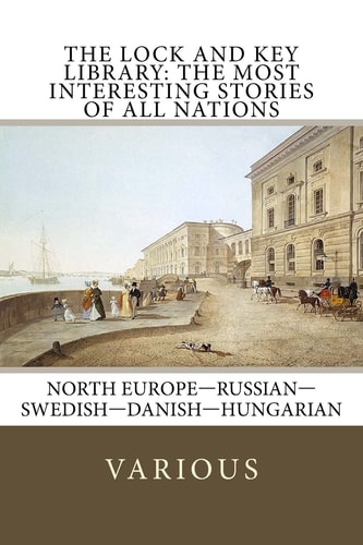 The Lock and Key Library The Most Interesting Stories of All Nations: North Europe-Russian-Swedish-Danish-Hungarian