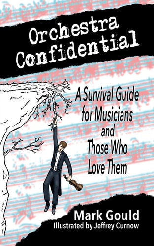 Orchestra Confidential A Survivor's Guide for Musicians and Those Who Love Them