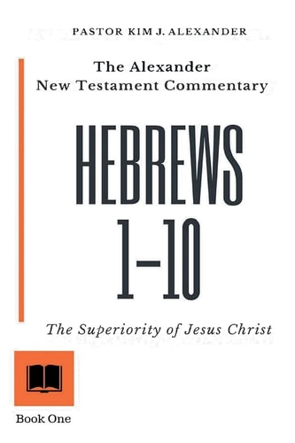 The Alexander New Testament Commentary Hebrews 1-10 The Superiority of Jesus Christ