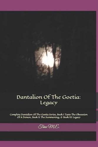 Dantalion of the Goetia: Legacy Complete Dantalion of the Goetia Series, Book I Taste the Obsession of a Demon, Book II the Summoning, and Book III Legacy