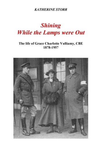 Shining While the Lamps Were Out The Life of Grace Charlotte Vulliamy, CBE 1878-1957