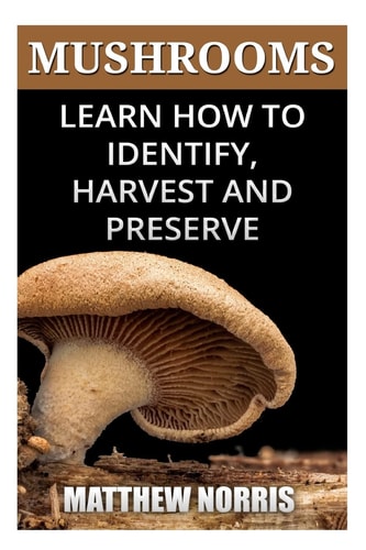 Mushrooms Learn How to Identify, Harvest And Preserve Medicinal Mushrooms