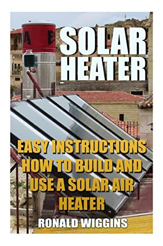 Solar Heater Easy Instructions How To Build and Use a Solar Air Heater