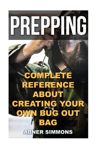 Prepping Complete Reference About Creating Your Own Bug Out Bag