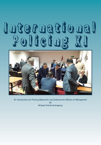 International Policing XI An Introduction and Training Manual for Law Enforcement Officers on Management