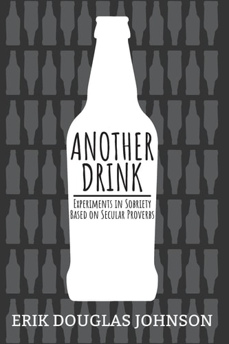 Another Drink Experiments in Sobriety Based on Secular Proverbs