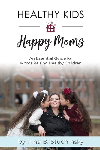 Healthy Kids Happy Moms An Essential Guide for Moms Raising Healthy Children