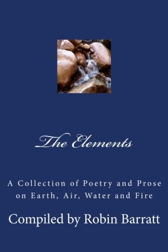 The Elements A Collection of Poetry and Prose on Earth, Air, Water and Fire