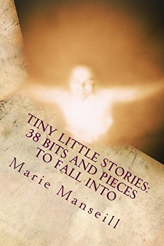 Tiny Little Stories 38 Bits and Pieces to Fall Into