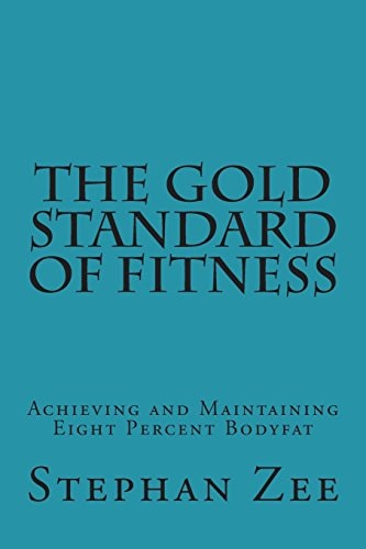 The Gold Standard of Fitness Achieving and Maintaining Eight Percent Bodyfat