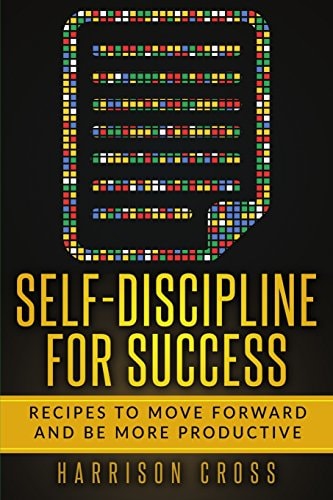 Self-Discipline For Success Recipes To Move Forward And Be More Productive