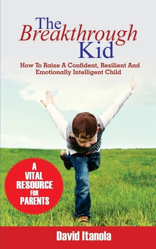The Breakthrough Kid How to Raise a Confident, Resilient and Emotionally Intelligent Child