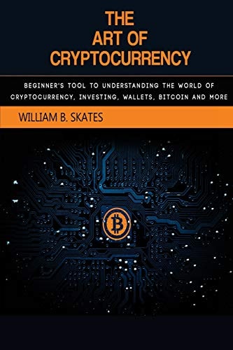 The Art of Cryptocurrency Beginner's Tool to Understanding the World of Cryptocurrency (Bitcoin, Litecoin, Ethereum, Dash, Monero)