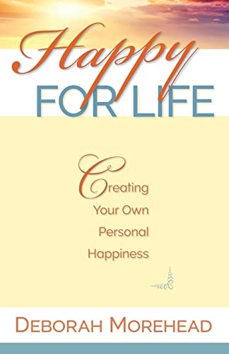 Happy For Life Creating Your Own Personal Happiness