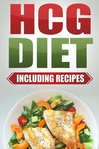 HCG Diet: Step by Step Weight Loss Guide with Recipes Included 4 Weeks to Losing 20 Pounds!