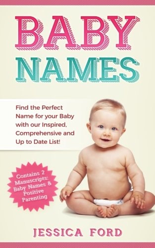 Baby Names The Baby Name Bible - the Most Popular Baby Names of 2018! Includes Baby Names for Boys and Girls As Well As the Latest Trends! (Contains 2 Manuscripts: Baby Names and the Essential Guide to Raising a Healthy Baby)