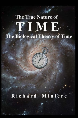 The True Nature of Time The Biological Theory of Time