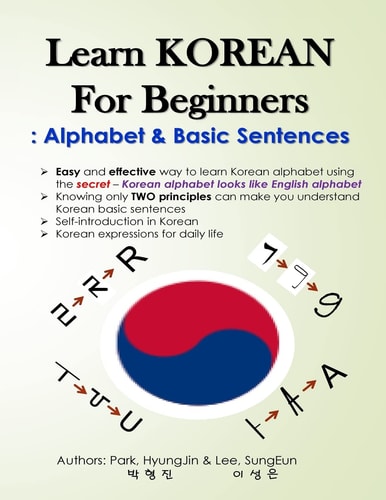 Learn KOREAN for Beginners: Alphabet and Basic Sentences Easy and Effective Way to Learn Korean Alphabet, Principles of Korean Sentence Structure, Korean Expressions for Daily Life