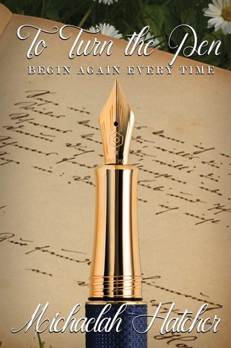 To Turn the Pen Begin Again, Every Time.