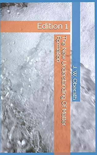 The New Understanding Of Matter Formation Edition 1