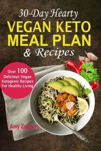 30-Day Hearty Vegan Keto Meal Plan and Recipes Over 100 Delicious Vegan Ketogenic Recipes for Healthy Living