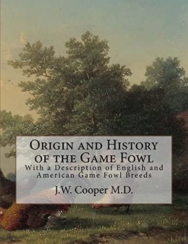 Origin and History of the Game Fowl With a Description of English and American Game Fowl Breeds
