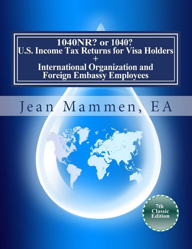 1040NR? Or 1040? U. S. Income Tax Returns for Visa Holders + International Organization and Foreign Embassy Employees Seventh Edition