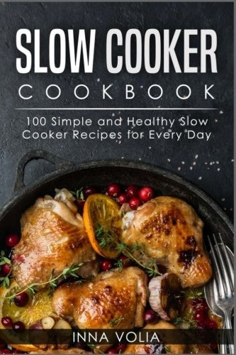 Slow Cooker Cookbook 100 Simple and Healthy Slow Cooker Recipes for Every Day