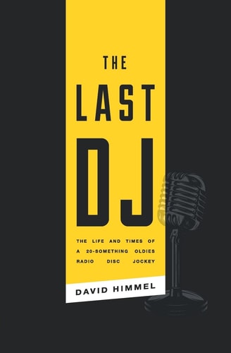 The Last DJ The Life and Times of a 20-Something Oldies Radio Disc Jockey
