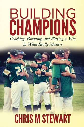 Building Champions Coaching, Parenting, and Playing to Win in What Really Matters