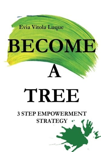 Become a Tree! Motivational and Inspirational Go to Action Self- Development Handbook for Those Who Want to Improve Their Evolution As Human Being and Quality of Relationships and Life in General