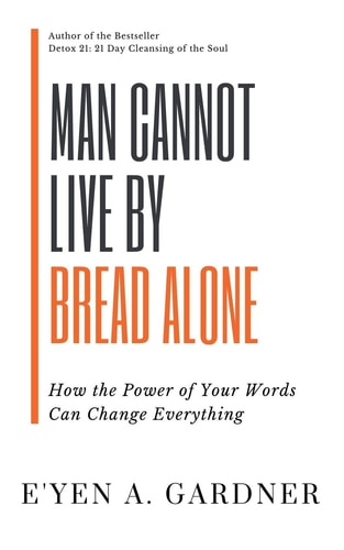 Man Cannot Live By Bread Alone How the Power of Your Words Can Change Everything