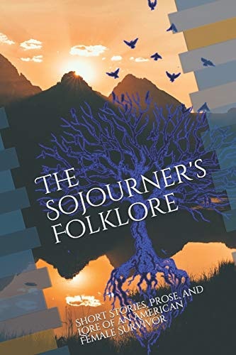 The Sojourners Folklore Short Stories, Prose, and Lore of an American Female Survivor