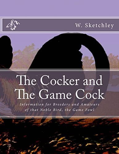 The Cocker and The Game Cock Information for Breeders and Amateurs of that Noble Bird, the Game Fowl