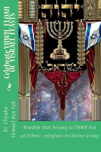 Celebrate YHWH , ELOAH of YISRAEL FEASTS Moedim That Belong to YHWH Not an Ethnic, Religious Exclusive Group
