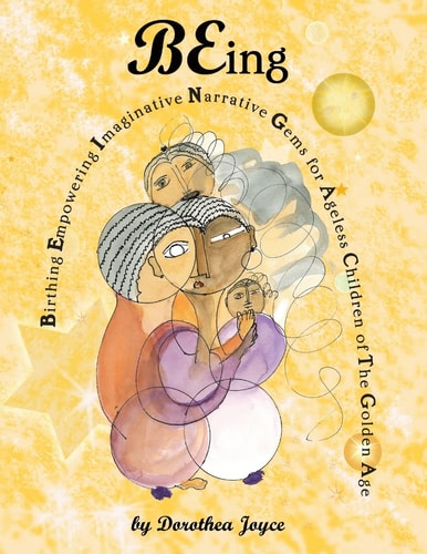 BEing Birthing Empowering Imaginative Narrative Gems for the Ageless Children of The Golden Age