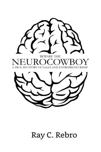Beware the Neurocowboy A True-Ish Story of Sales and Entrepreneurship
