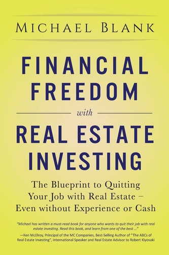 Financial Freedom with Real Estate Investing The Blueprint to Quitting Your Job with Real Estate - Even Without Experience Or Cash
