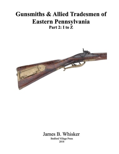 Gunsmiths and Allied Tradesmen of Eastern Pennsylvania Volume 2, I to Z
