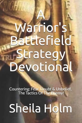 A Warrior's Battlefield Strategy Devotional Countering Fear, Doubt and Unbelief, The Tactics Of The Enemy